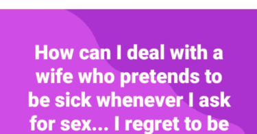 My Wife Pretends To Be Sick Whenever I Ask For Sex - Man Laments